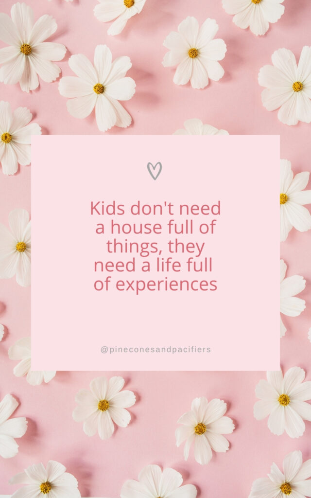 Kids don't need a house full of things, they need a life full of experiences