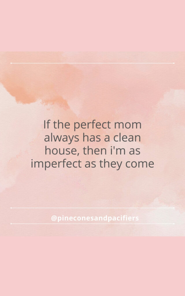 If the perfect mom always has a clean house, then i'm as imperfect as they come